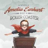 When Amelia Earhart Built a Roller Coaster 1515801381 Book Cover