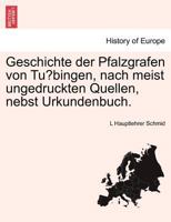 Geschichte der Pfalzgrafen von Tübingen, nach meist ungedruckten Quellen, nebst Urkundenbuch. 1241786445 Book Cover