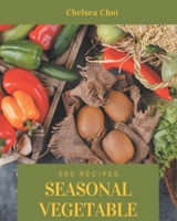 500 Seasonal Vegetable Recipes: A Seasonal Vegetable Cookbook Everyone Loves! B08D4P9DWV Book Cover