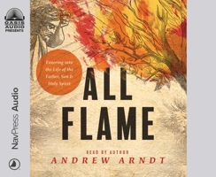 All Flame: Entering into the Life of the Father, Son, and Holy Spirit 1640917918 Book Cover