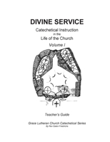 The Divine Service, Catechetical Instruction in the Life of the Church, Volume I, Teacher's Guide 154876860X Book Cover