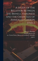 A Study of the Relation Between the Brinell Hardness and the Grain Size of Annealed Carbon Steels 1021809918 Book Cover