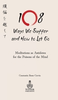 108 Ways We Suffer and How to Let Go - Meditations as Antidotes for the Poisons of the Mind 1913881342 Book Cover