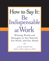 How to Say It: Be Indispensable at Work: Winning Words and Strategies to Get Noticed, Get Hired, Andget Ahead 0735204543 Book Cover