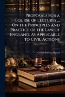 Proposals for a Course of Lectures ... On the Principles and Practice of the Law of England, As Applicable to Civil Actions: To Be Delivered ... in Furnival's Inn Hall 1174226692 Book Cover