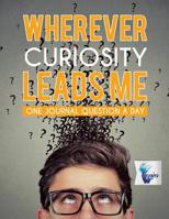 Wherever Curiosity Leads Me | One Journal Question a Day 1645212254 Book Cover