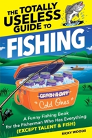 The Totally Useless Guide to Fishing: A Funny Fishing Book for the Fisherman Who Has Everything (Except Talent & Fish) 1915833930 Book Cover
