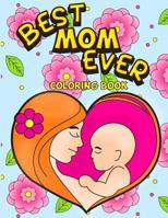Best Mom Ever Coloring Book: An Inspiring Activity Book for Moms to Color with Their Kids - Gift for Pregnancy, Baby Showers, Expecting Mothers and New Moms with Swirls, Mandala Patterns and Florals t 1987596862 Book Cover