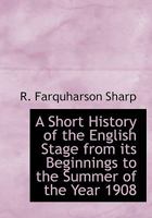 A Short History of the English Stage from its Beginnings to the Summer of the Year 1908 1104600501 Book Cover