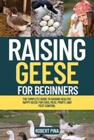 Raising Geese For Beginners: The Complete Guide to Raising Healthy, Happy Geese for Eggs, Meat, Profit, and Pest Control (The Backyard Livestock Beginner Series) B0FLTD5VYQ Book Cover
