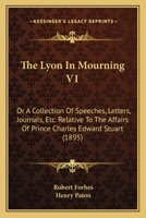The Lyon In Mourning V1: Or A Collection Of Speeches, Letters, Journals, Etc. Relative To The Affairs Of Prince Charles Edward Stuart 1165807912 Book Cover