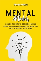 Mental Models: A Guide to Improve Decision-Making, Problem Solving and Control Your Life with Powerful Strategies 180157989X Book Cover