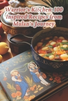 Warrior's Kitchen: 100 Inspired Recipes from Mulan's Journey B0CRDYXD6V Book Cover