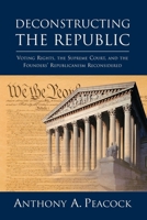 Deconstructing the Republic: Voting Rights, the Supreme Court, and the Founders' Republicanism Reconsidered 0844742635 Book Cover