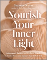Nourish Your Inner Light: Adaptogenic Recipes and Wellness Rituals to Soothe Stress and Support Your Whole Self B0H58R89B6 Book Cover