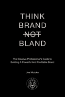 Think Brand Not Bland: A Creative Professional's Guide to Building a Powerful and Profitable Brand B0DS8PHDLX Book Cover