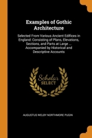 Examples of Gothic Architecture: Selected from Various Ancient Edifices in England: Consisting of Plans, Elevations, Sections, and Parts at Large ... Accompanied by Historical and Descriptive Accounts 1016566735 Book Cover