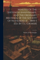 Minutes Of The Sixteenth Anniversary, And The Ordinary Meetings, Of The Society Of Noviomagus ... 1844-5 [ed. By T.c. Croker] 1021820512 Book Cover