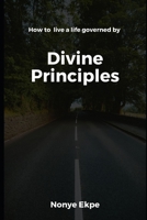 Divine Principles: How to live a life governed by Divine Principles B0BXN21SSV Book Cover