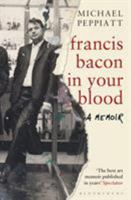 Francis Bacon in Your Blood: A Memoir 1408856301 Book Cover