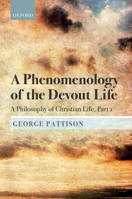A Phenomenology of the Devout Life: A Philosophy of Christian Life, Part I 0198813503 Book Cover