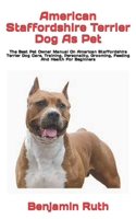 American Staffordshire Terrier Dog As Pet: The Best Pet Owner Manual On American Staffordshire Terrier Dog Care, Training, Personality, Grooming, Feeding And Health For Beginners B09TF3ZB7H Book Cover