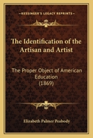 The Identification of the Artisan and the Artist: The Proper Object of American Education, Illustrat 1022153889 Book Cover