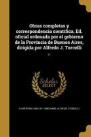 Obras completas y correspondencia cient�fica. Ed. oficial ordenada por el gobierno de la Provincia de Buenos Aires, dirigida por Alfredo J. Torcelli; 11 1371253986 Book Cover