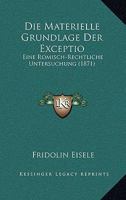 Die Materielle Grundlage Der Exceptio: Eine Romisch-Rechtliche Untersuchung... 1275886698 Book Cover