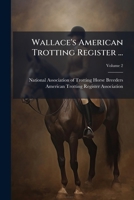 Wallace's American Trotting Register ..., Volume 2 124882461X Book Cover