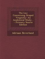 The Law Concerning Draped Virginity: An Academical Study... - Primary Source Edition 1293370959 Book Cover
