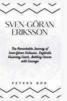 SVEN-GÖRAN ERIKSSON: The Remarkable Journey of Sven-Göran Eriksson, England's Visionary Coach, Battling Cancer with Courage B0CS8T9FN1 Book Cover