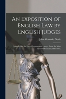 An Exposition of English Law by English Judges: Compiled for the Use of Layman and Lawyer From the Most Recent Decisions 1240035187 Book Cover