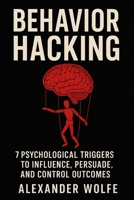 Behavior Hacking: 7 Psychological Triggers to Influence, Persuade, and Control Outcomes B0FDR9386G Book Cover