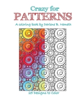 Crazy for Patterns: An Adult Coloring Book 1975994647 Book Cover