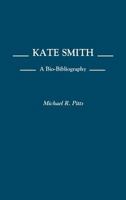 Kate Smith: A Bio-Bibliography (Bio-Bibliographies in the Performing Arts) 0313255415 Book Cover