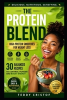 THE PROTEIN BLEND: High-Protein Smoothies for Weight Loss: 30 Balanced Recipes to Control Hunger and Boost Energy B0HC3P41LB Book Cover