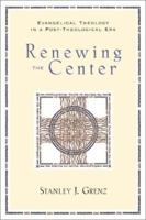 Renewing the Center,: Evangelical Theology in a Post-Theological Era 0801022398 Book Cover