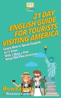 21 Day English Guide for Tourists Visiting America: Learn How to Speak English in 21 Days With 1 Hour a Day While You Visit America 1548462365 Book Cover