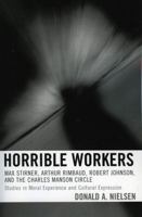 Horrible Workers: Max Stirner, Arthur Rimbaud, Robert Johnson, and the Charles Manson Circle 0739112007 Book Cover