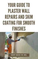 Your Guide to Plaster Wall Repairs and Skim Coating for Smooth Finishes: Step-by-Step Instructions for Fixing Cracks, Holes, Water Damage and Applying ... Compound for Seamless, Freshly Painted Walls B0CTXR5CF8 Book Cover