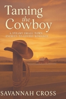 Taming the Cowboy: A Steamy Small-Town Enemies-to-Lovers Romance: A Steamy Small-Town Enemies-to-Lovers Romance: A Steamy Small-Town Enemies-to-Lovers Romance 1581000871 Book Cover