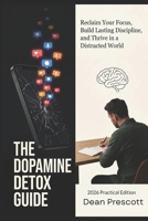 The Dopamine Detox Guide: Reclaim Your Focus, Build Lasting Discipline, and Thrive in a Distracted World B0H21GH3F9 Book Cover