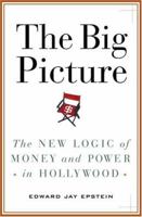 The Big Picture: The New Logic of Money and Power in Hollywood