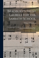 Bradbury's Fresh Laurels for the Sabbath School: A New and Extensive Collection of Music and Hymns Prepared Expressly for Sabbath Schools, Etc 1014030722 Book Cover