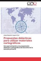 Propuestas didácticas para utilizar materiales cartográficos: Una aproximación a la preparación didáctico-cartográfica del docente de la escuela primaria 3659010952 Book Cover