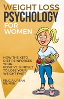 Weight Loss Psychology for Women: How the Keto Diet Reinforces Your Positive Mindset to Lose Your Weight Fast! B0FJYRR25D Book Cover
