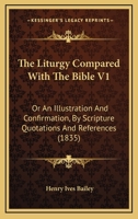 The Liturgy Compared With The Bible V1: Or An Illustration And Confirmation, By Scripture Quotations And References 0548609330 Book Cover