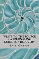 Write to the Source: A Journaling Guide for Recovery 1544222424 Book Cover