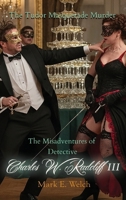The Misadventures of Detective Charles W. Radcliff III: The Tudor Masquerade Murder:: The Tudor Masquerade Murder B0GYTFF11W Book Cover